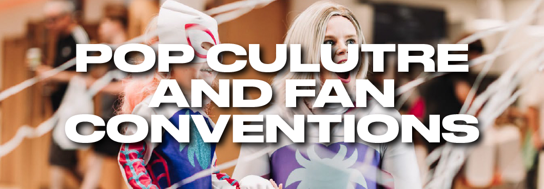 Pop Culture and Fan Conventions Pop Culture and Fan Conventions