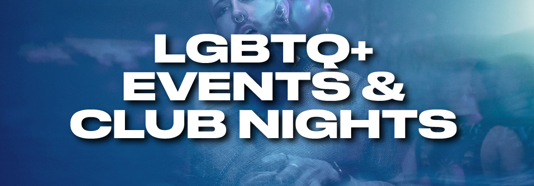 LGBTQ+ Events & Club Nights LGBTQ+ Events & Club Nights